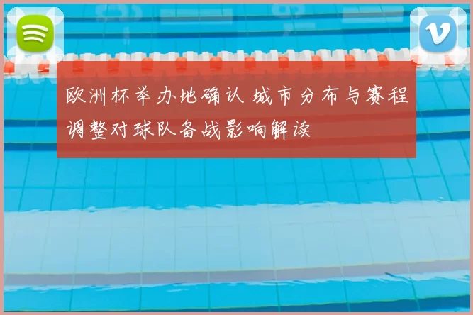 欧洲杯举办地确认 城市分布与赛程调整对球队备战影响解读