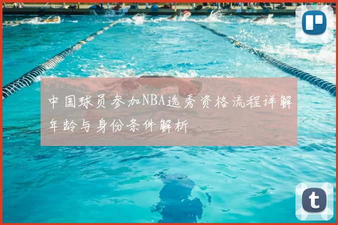 中国球员参加NBA选秀资格流程详解年龄与身份条件解析