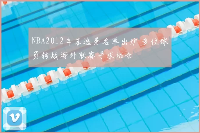 NBA2012年落选秀名单出炉 多位球员转战海外联赛寻求机会