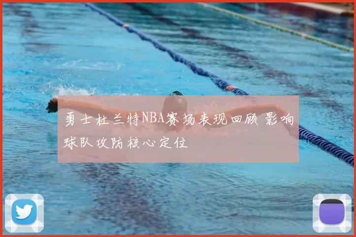 勇士杜兰特NBA赛场表现回顾 影响球队攻防核心定位