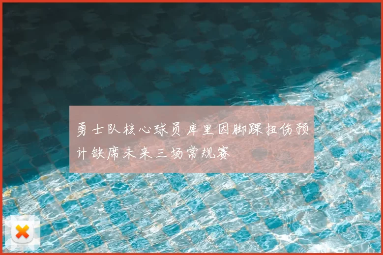 勇士队核心球员库里因脚踝扭伤预计缺席未来三场常规赛
