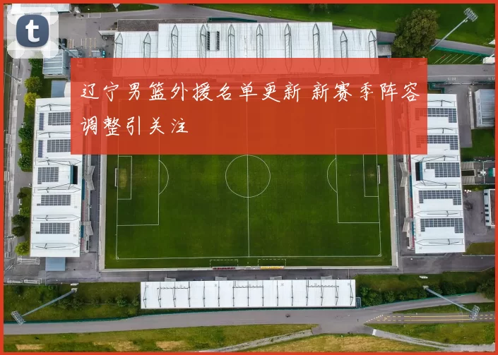 辽宁男篮外援名单更新 新赛季阵容调整引关注
